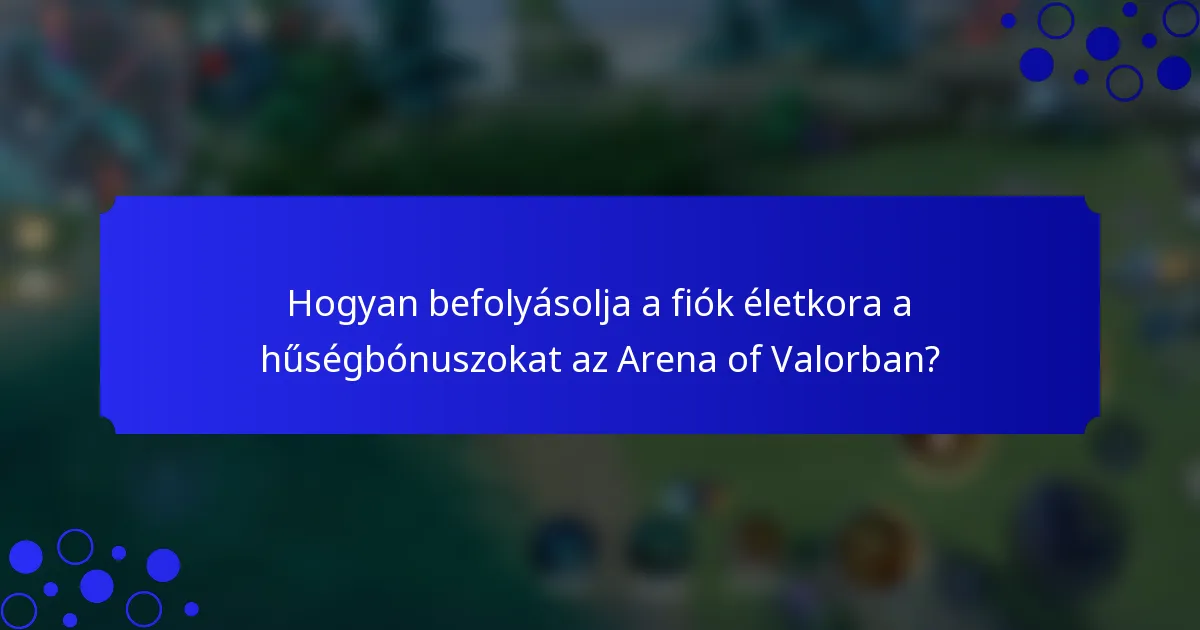 Hogyan befolyásolja a fiók életkora a hűségbónuszokat az Arena of Valorban?