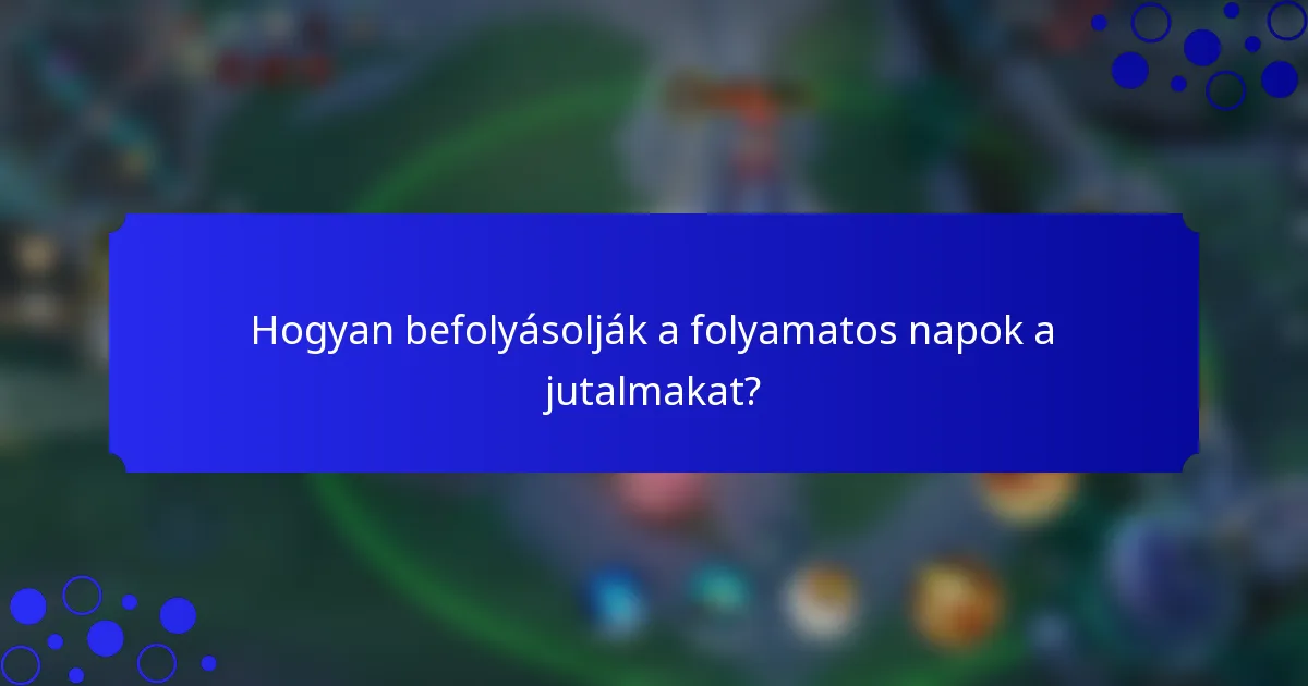 Hogyan befolyásolják a folyamatos napok a jutalmakat?