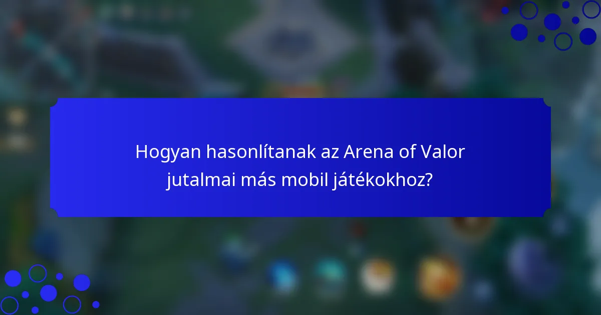 Hogyan hasonlítanak az Arena of Valor jutalmai más mobil játékokhoz?