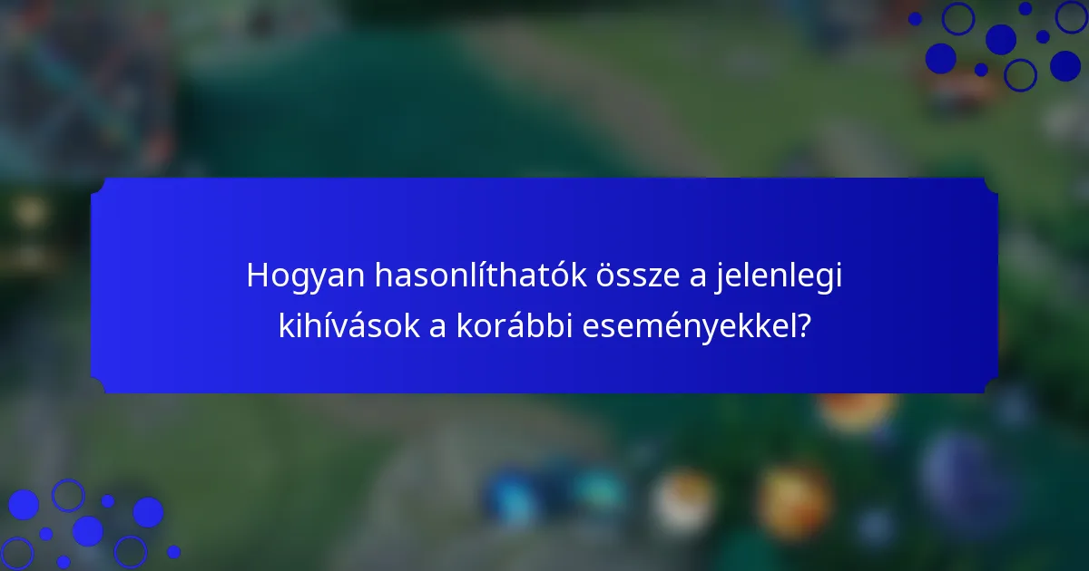 Hogyan hasonlíthatók össze a jelenlegi kihívások a korábbi eseményekkel?