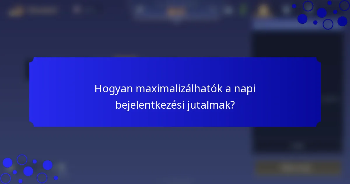 Hogyan maximalizálhatók a napi bejelentkezési jutalmak?
