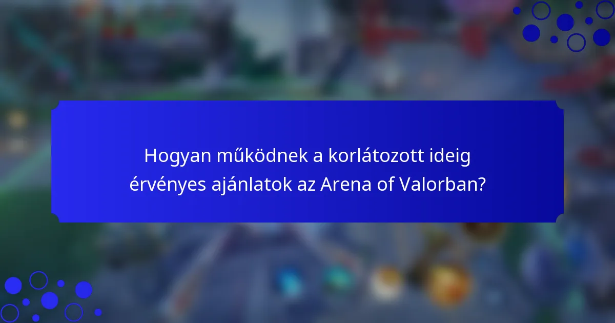 Hogyan működnek a korlátozott ideig érvényes ajánlatok az Arena of Valorban?