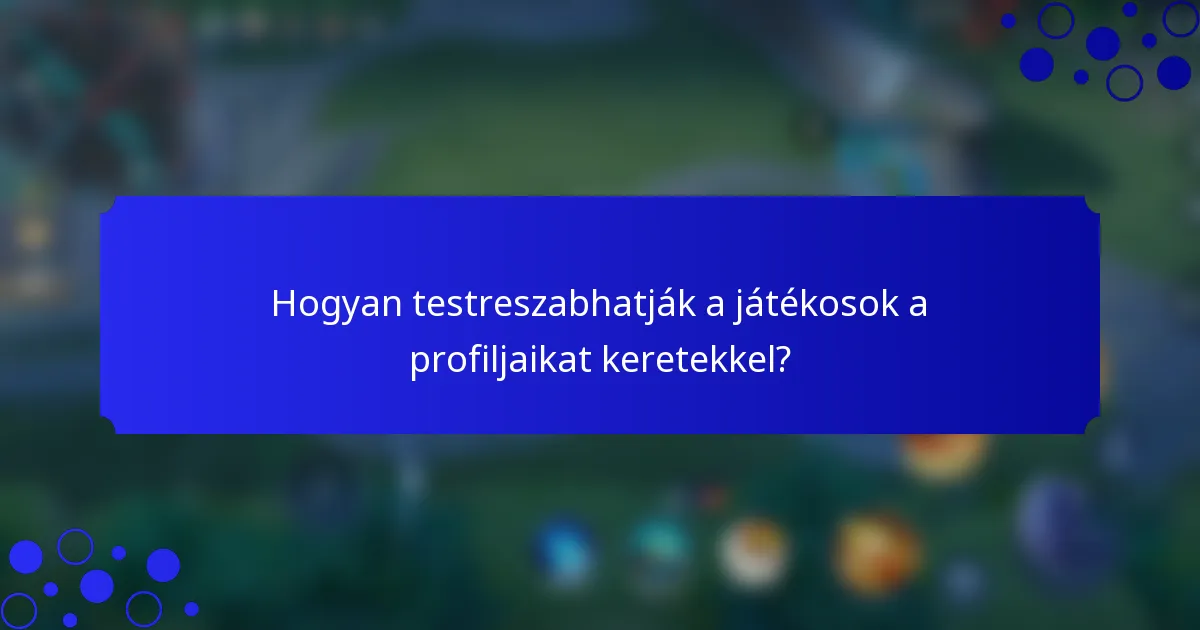Hogyan testreszabhatják a játékosok a profiljaikat keretekkel?