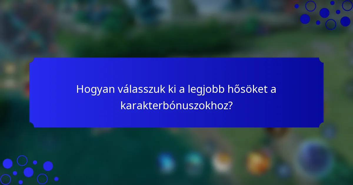 Hogyan válasszuk ki a legjobb hősöket a karakterbónuszokhoz?