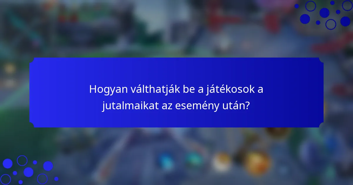Hogyan válthatják be a játékosok a jutalmaikat az esemény után?