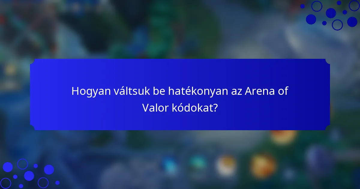 Hogyan váltsuk be hatékonyan az Arena of Valor kódokat?