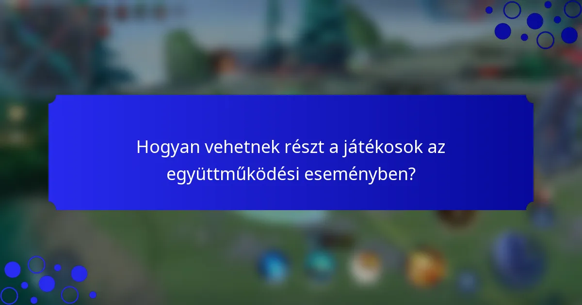 Hogyan vehetnek részt a játékosok az együttműködési eseményben?