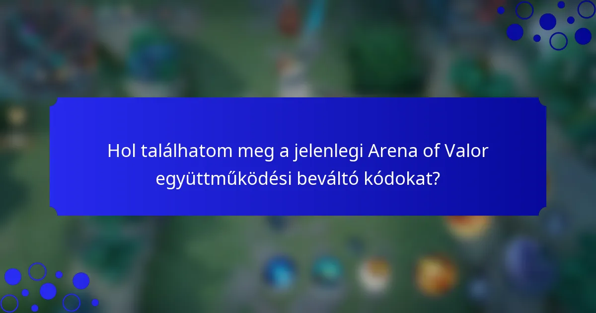 Hol találhatom meg a jelenlegi Arena of Valor együttműködési beváltó kódokat?