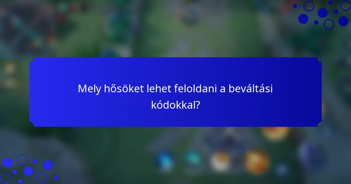 Mely hősöket lehet feloldani a beváltási kódokkal?