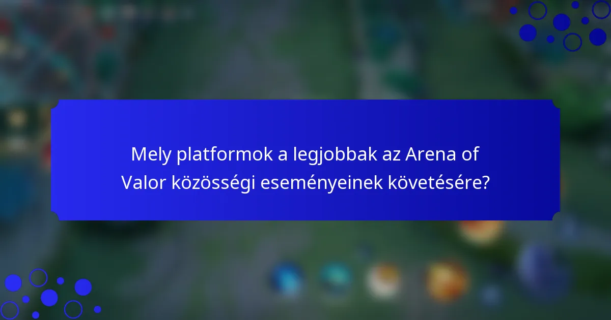 Mely platformok a legjobbak az Arena of Valor közösségi eseményeinek követésére?