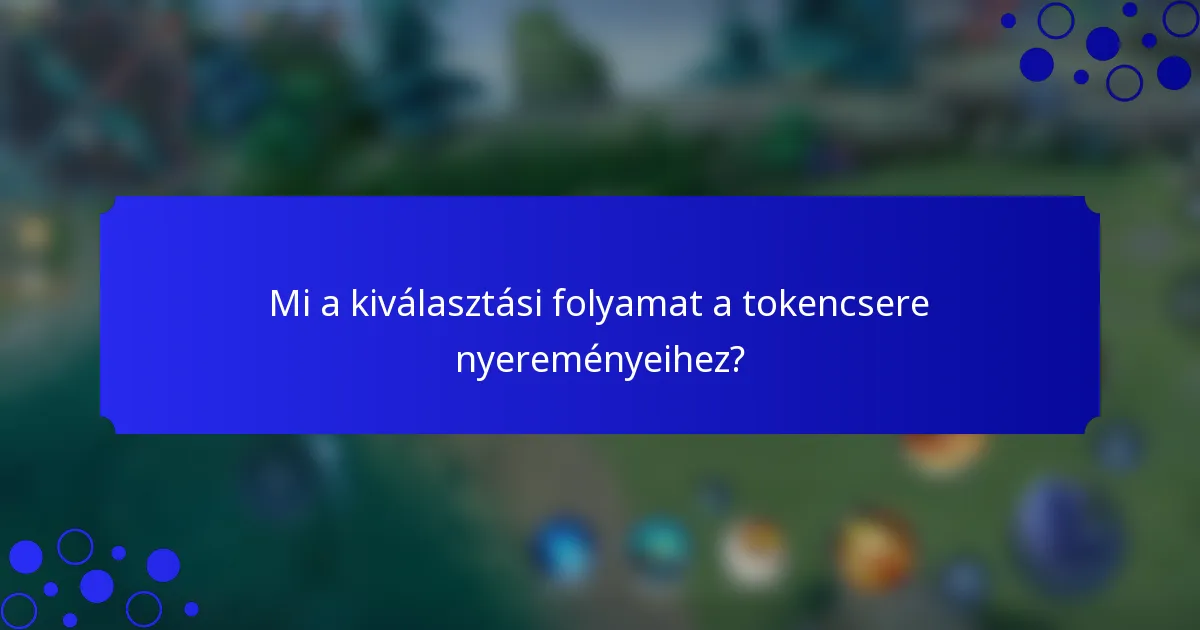 Mi a kiválasztási folyamat a tokencsere nyereményeihez?