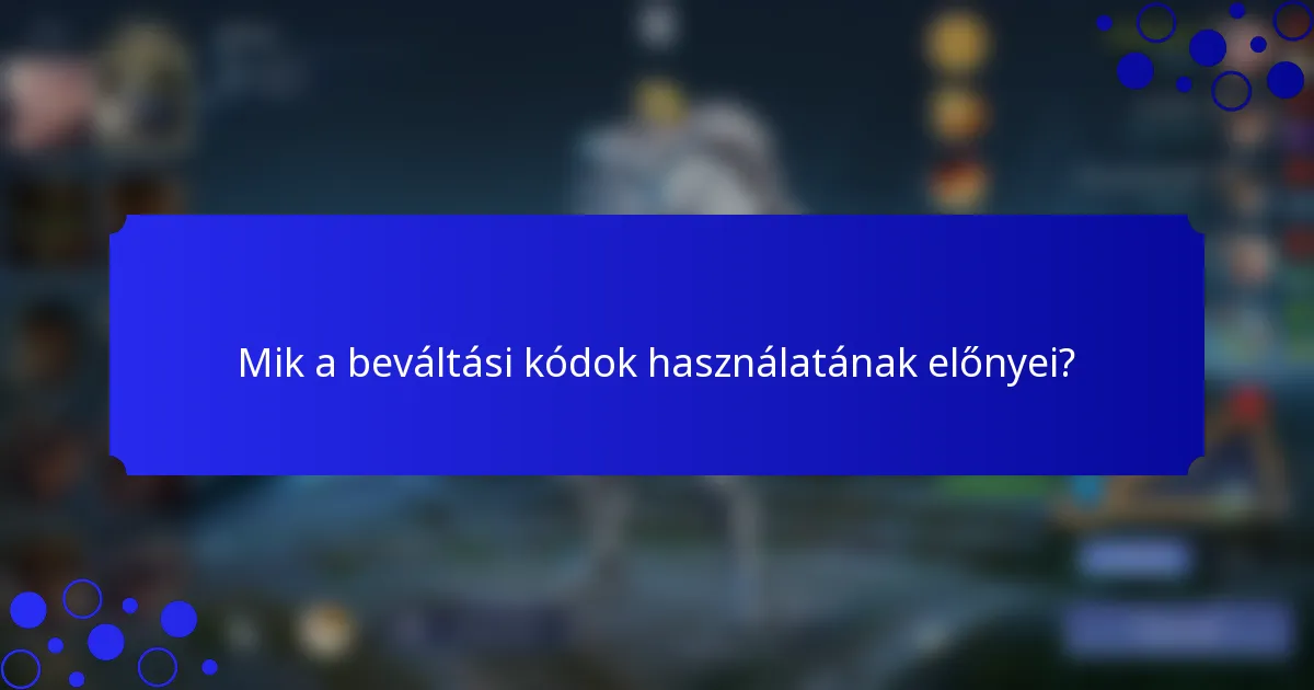 Mik a beváltási kódok használatának előnyei?
