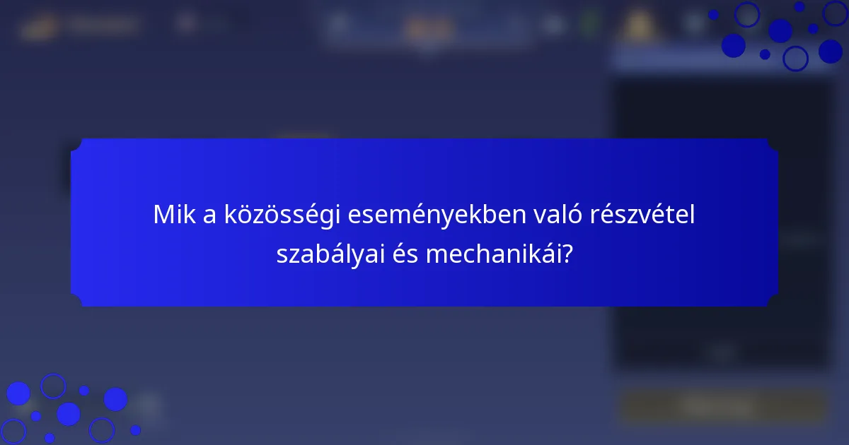 Mik a közösségi eseményekben való részvétel szabályai és mechanikái?
