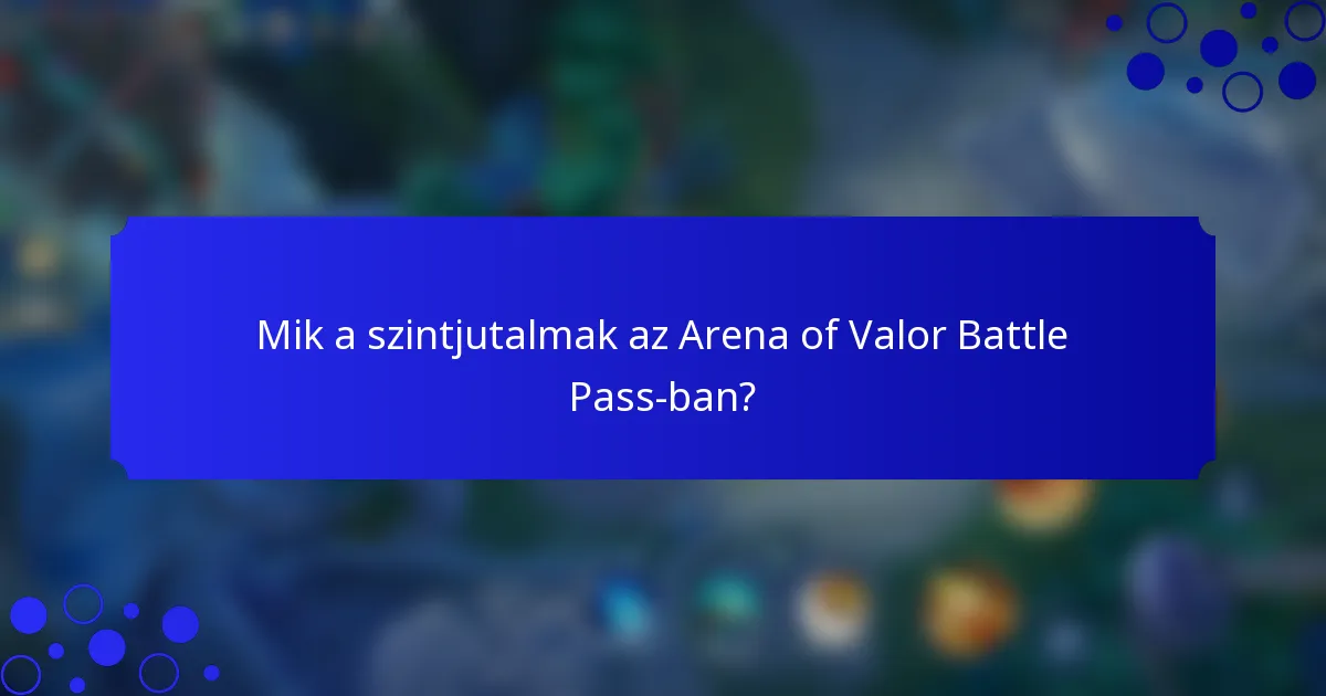 Mik a szintjutalmak az Arena of Valor Battle Pass-ban?