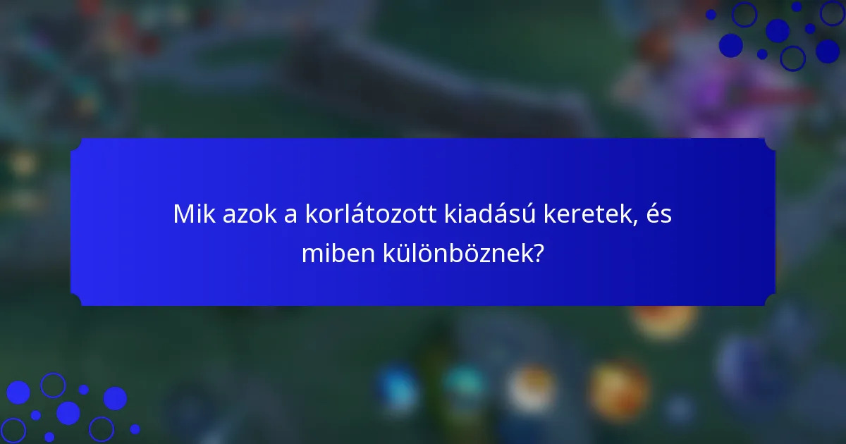 Mik azok a korlátozott kiadású keretek, és miben különböznek?