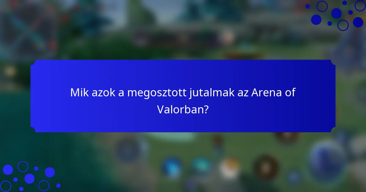 Mik azok a megosztott jutalmak az Arena of Valorban?