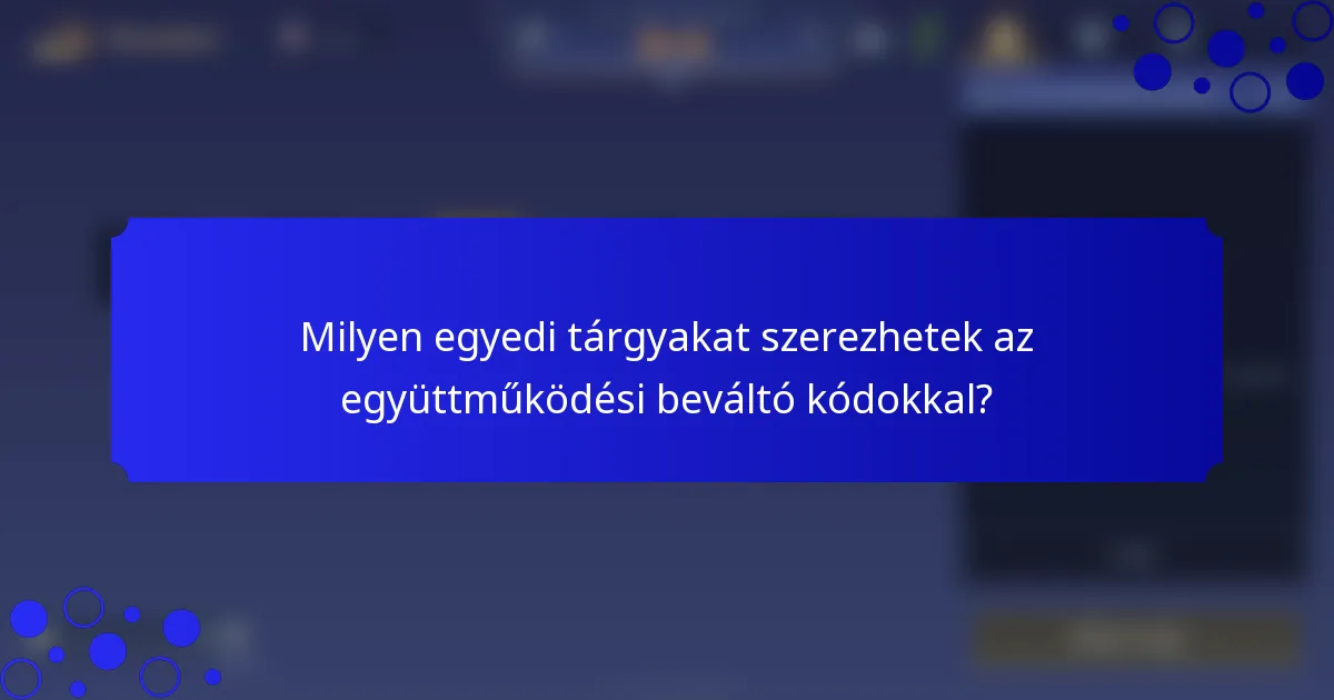 Milyen egyedi tárgyakat szerezhetek az együttműködési beváltó kódokkal?