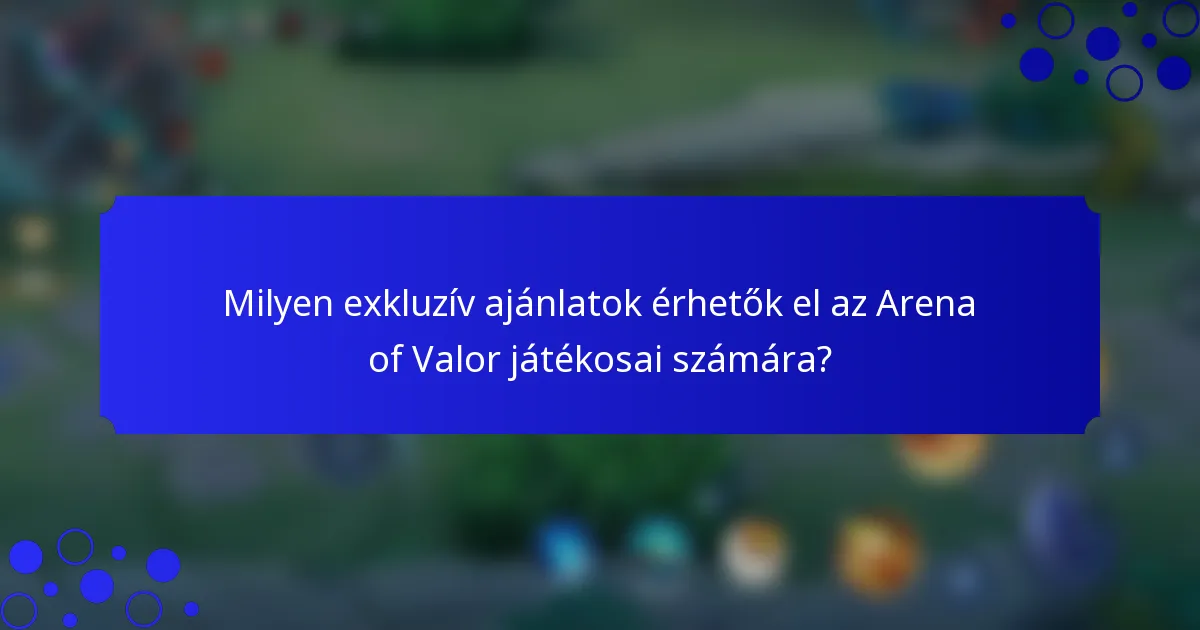 Milyen exkluzív ajánlatok érhetők el az Arena of Valor játékosai számára?