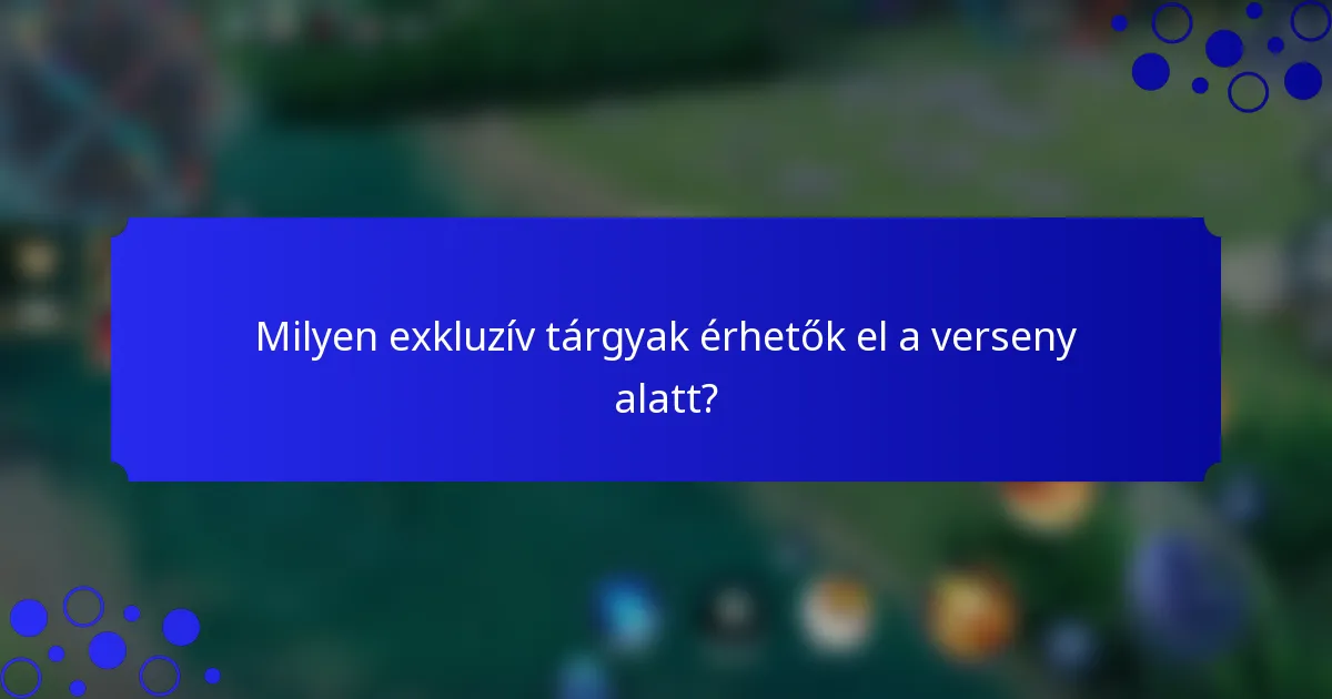 Milyen exkluzív tárgyak érhetők el a verseny alatt?