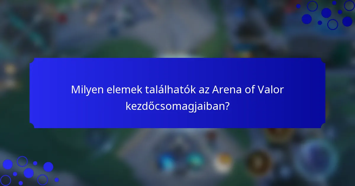 Milyen elemek találhatók az Arena of Valor kezdőcsomagjaiban?