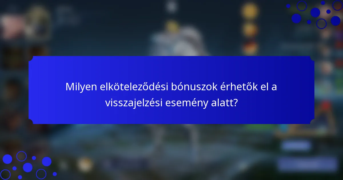 Milyen elköteleződési bónuszok érhetők el a visszajelzési esemény alatt?
