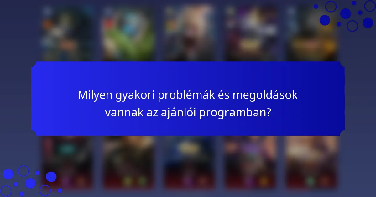 Milyen gyakori problémák és megoldások vannak az ajánlói programban?