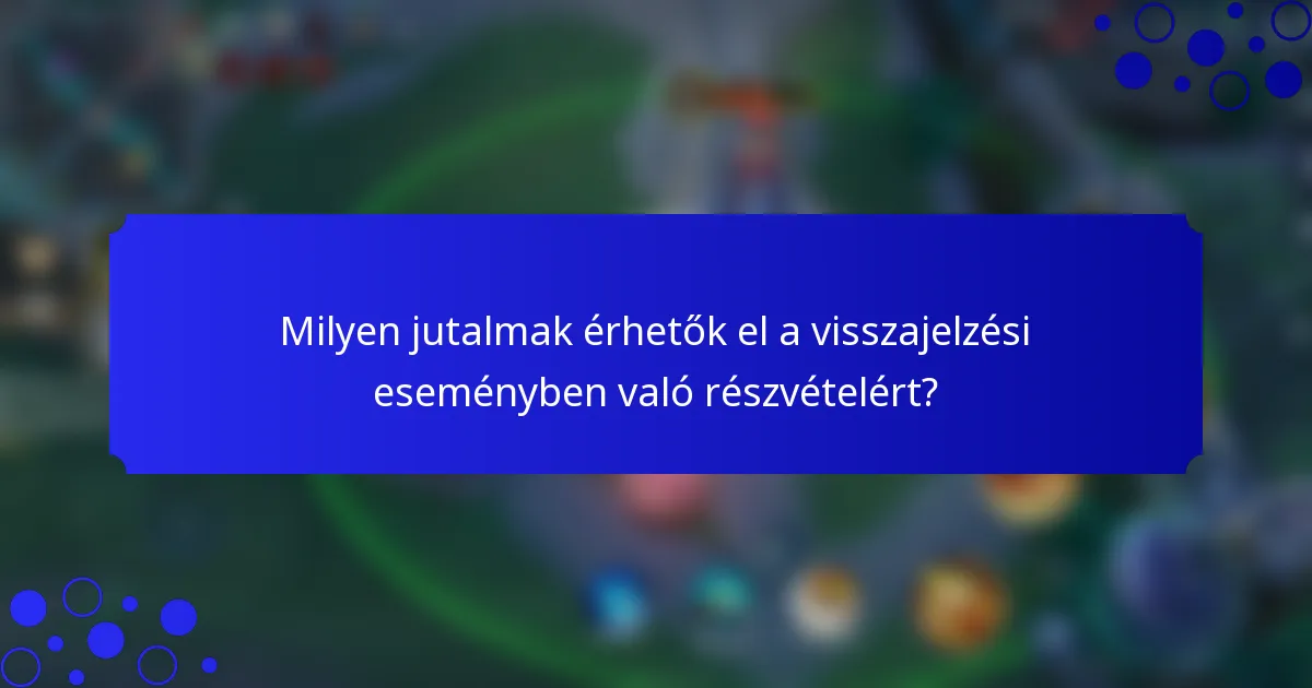 Milyen jutalmak érhetők el a visszajelzési eseményben való részvételért?
