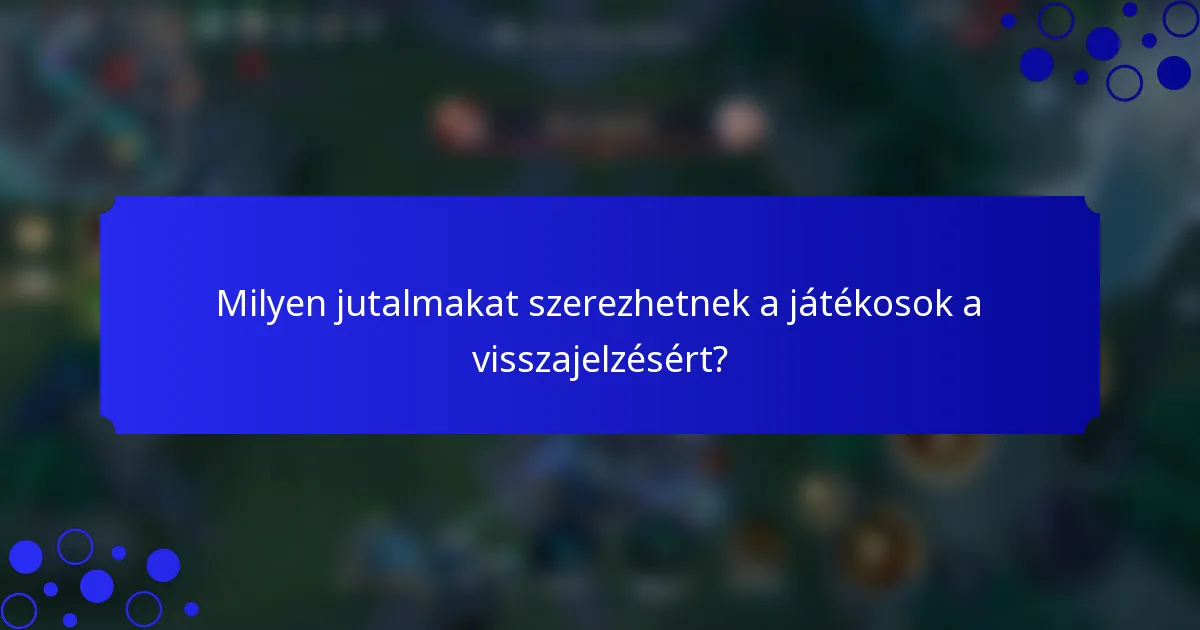 Milyen jutalmakat szerezhetnek a játékosok a visszajelzésért?