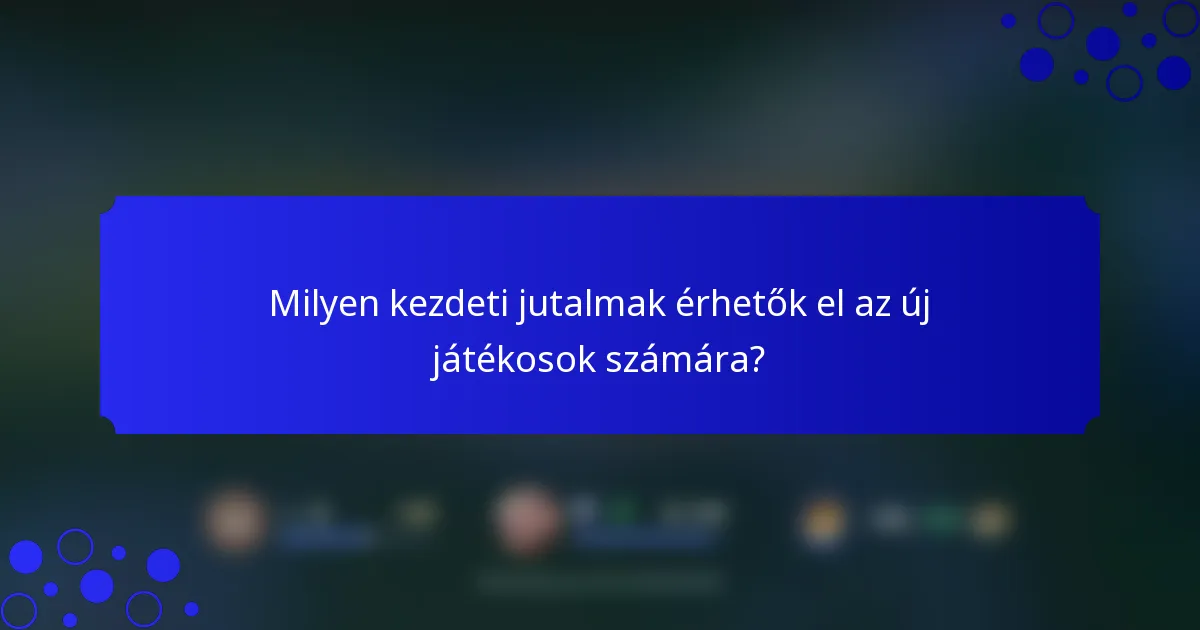 Milyen kezdeti jutalmak érhetők el az új játékosok számára?