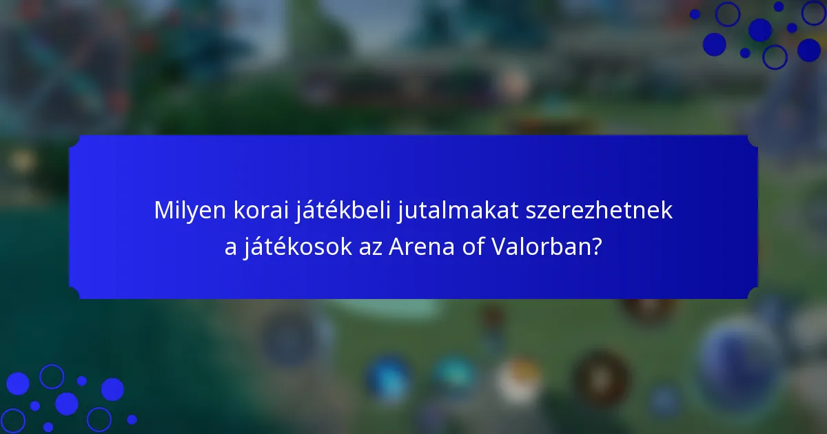 Milyen korai játékbeli jutalmakat szerezhetnek a játékosok az Arena of Valorban?