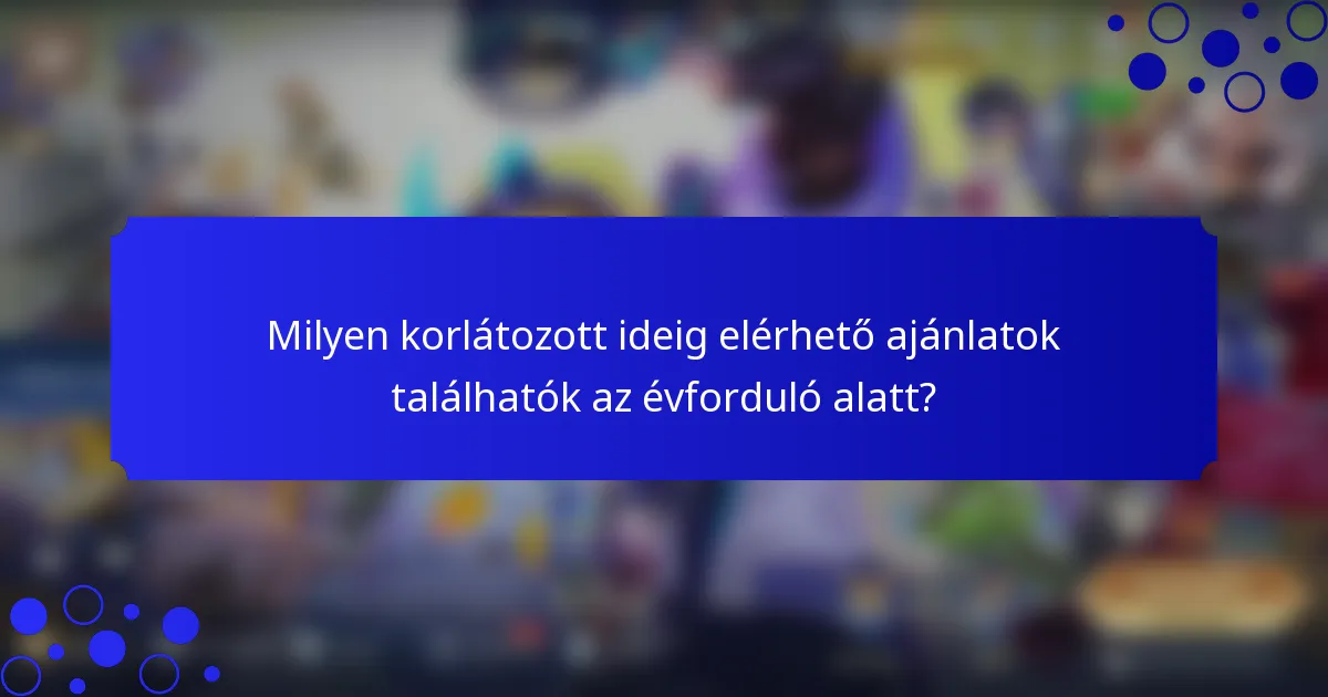 Milyen korlátozott ideig elérhető ajánlatok találhatók az évforduló alatt?