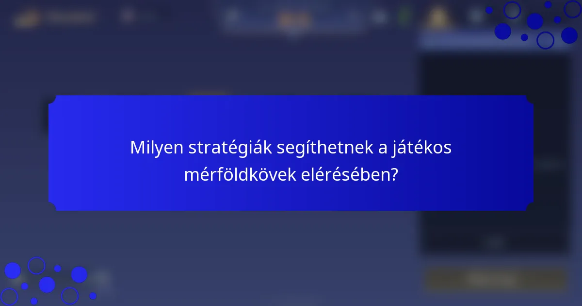 Milyen stratégiák segíthetnek a játékos mérföldkövek elérésében?