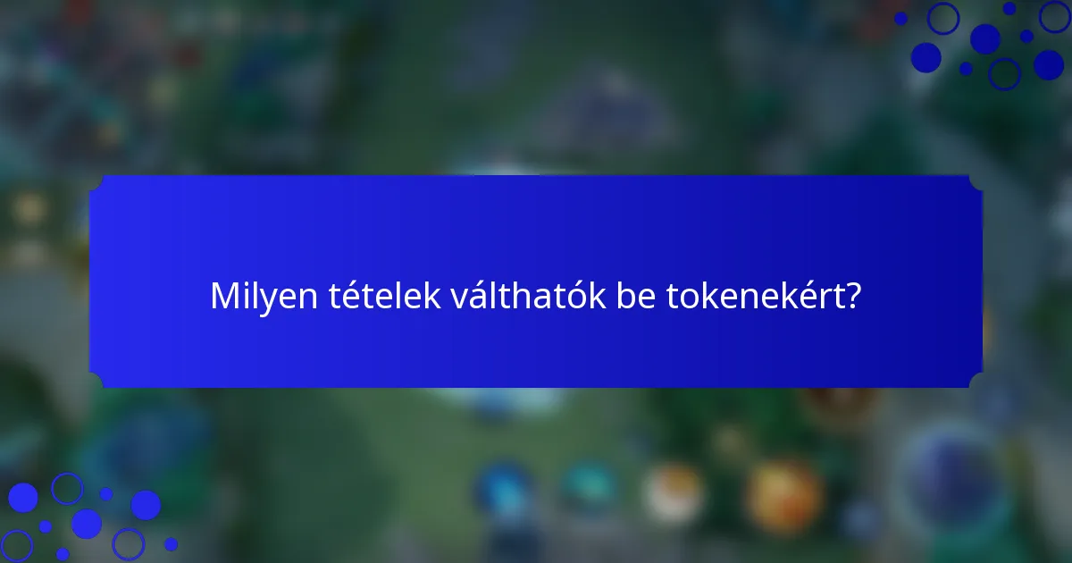 Milyen tételek válthatók be tokenekért?